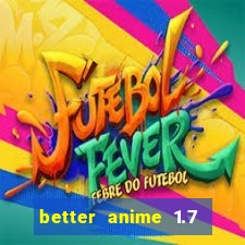 better anime 1.7 apk download