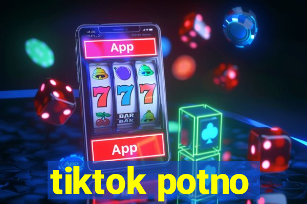 tiktok potno