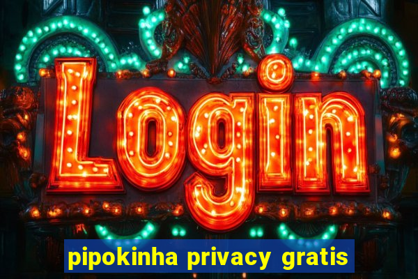 pipokinha privacy gratis