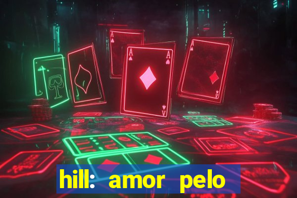 hill: amor pelo jogo online