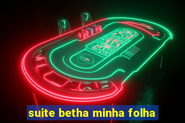 suite betha minha folha