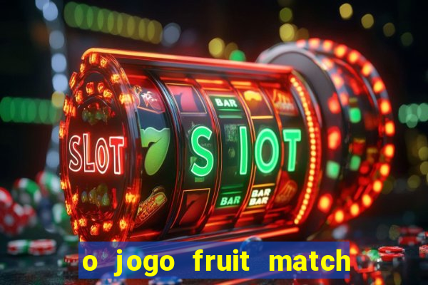 o jogo fruit match paga mesmo