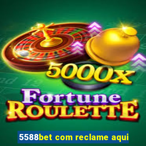 5588bet com reclame aqui