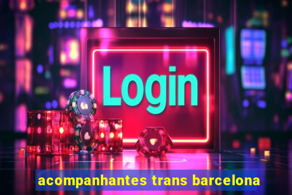 acompanhantes trans barcelona