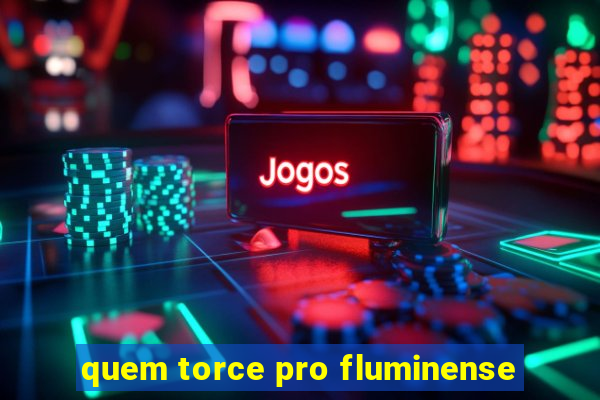 quem torce pro fluminense