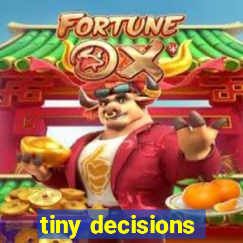 tiny decisions