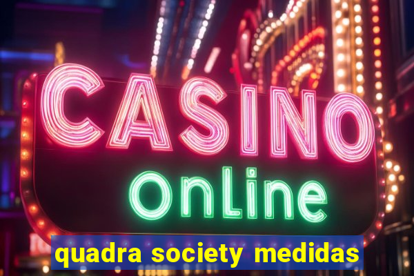 quadra society medidas