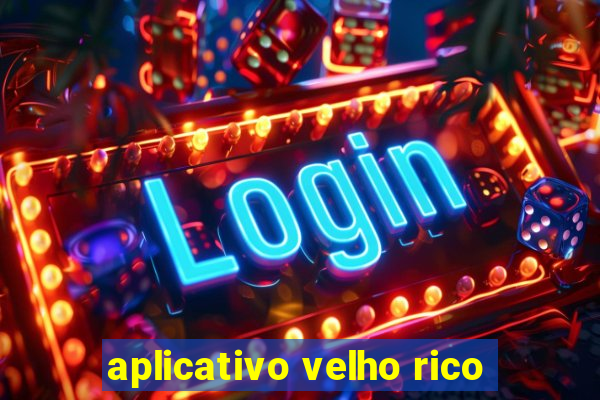 aplicativo velho rico