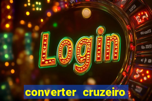 converter cruzeiro para real