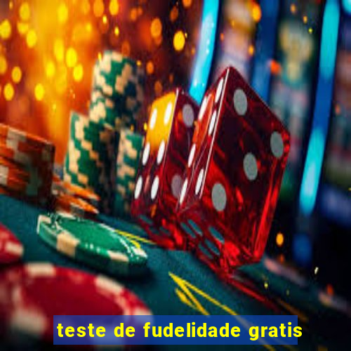 teste de fudelidade gratis