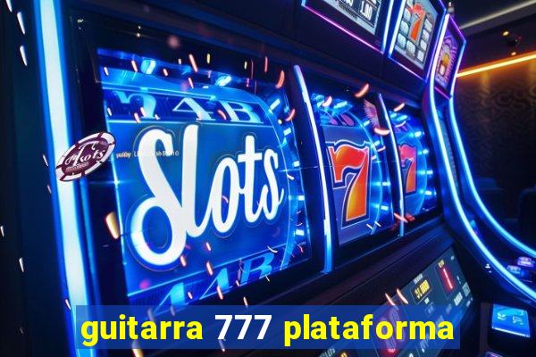 guitarra 777 plataforma