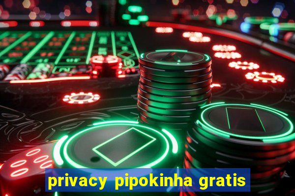 privacy pipokinha gratis