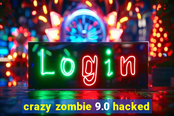 crazy zombie 9.0 hacked