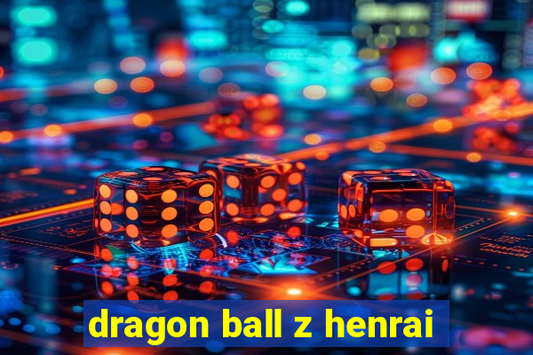 dragon ball z henrai