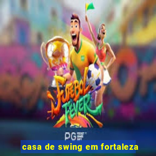 casa de swing em fortaleza