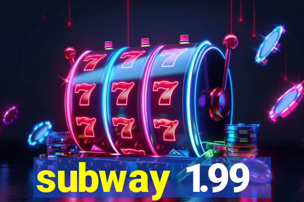 subway 1.99