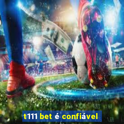 t111 bet é confiável