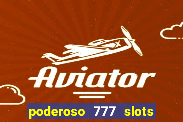 poderoso 777 slots paga mesmo