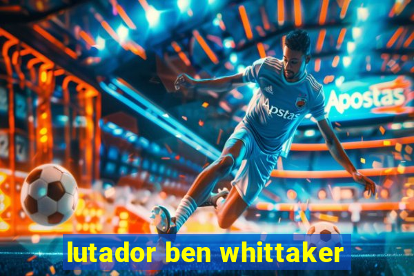 lutador ben whittaker