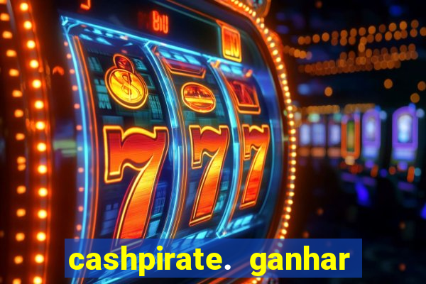 cashpirate. ganhar dinheiro jogando