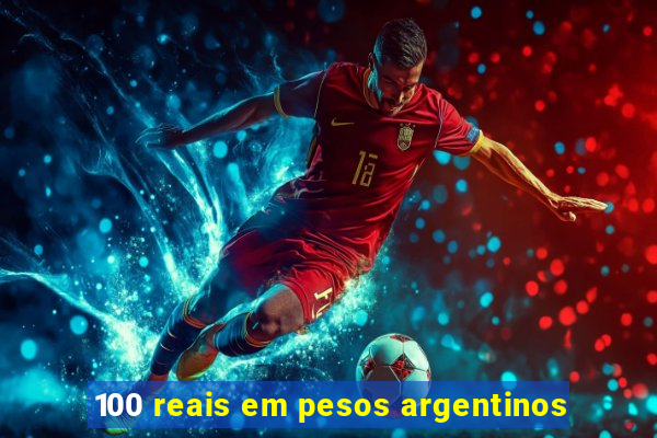 100 reais em pesos argentinos