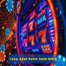 rosa azul novo som letra