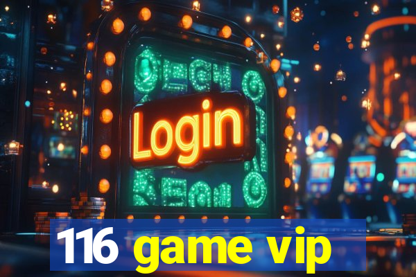 116 game vip