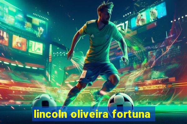 lincoln oliveira fortuna