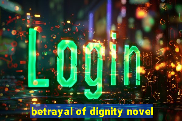 betrayal of dignity novel