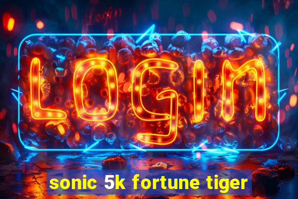 sonic 5k fortune tiger