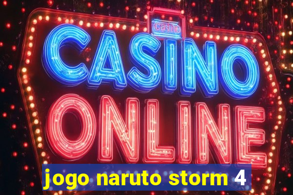 jogo naruto storm 4