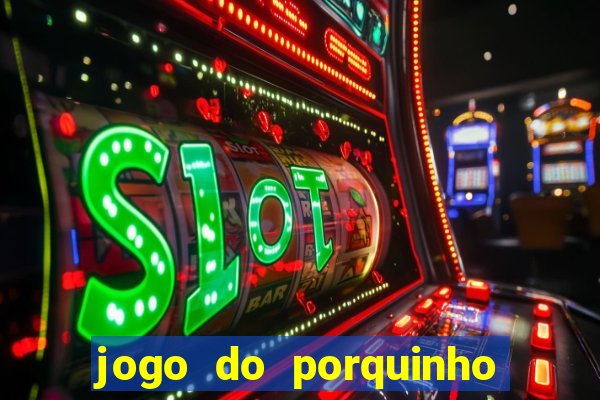 jogo do porquinho de ganhar dinheiro