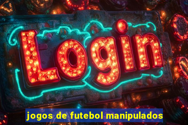 jogos de futebol manipulados