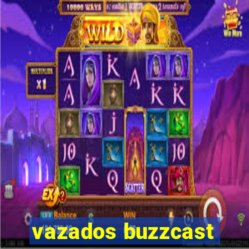 vazados buzzcast