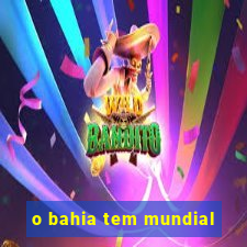 o bahia tem mundial