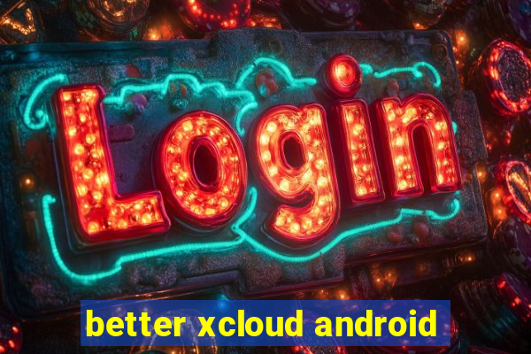 better xcloud android