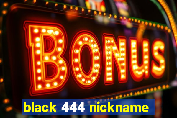 black 444 nickname