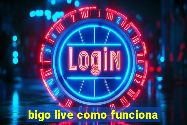 bigo live como funciona