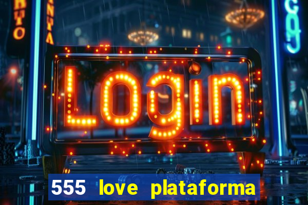 555 love plataforma de jogos