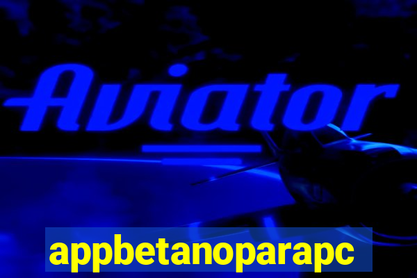 appbetanoparapc