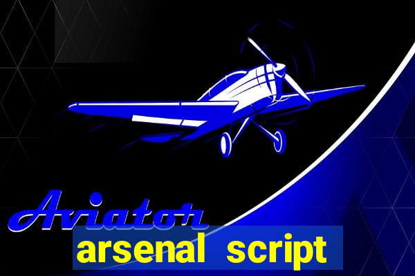 arsenal script pastebin 2022