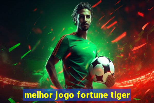 melhor jogo fortune tiger