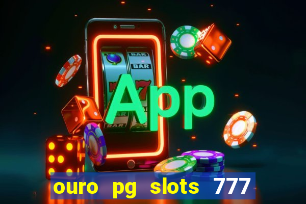 ouro pg slots 777 é confiável