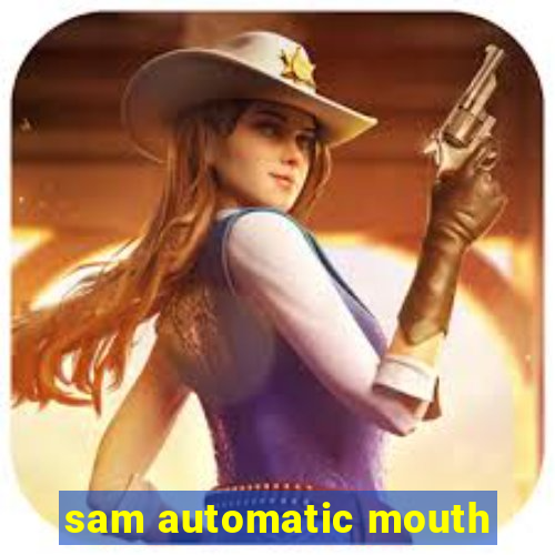 sam automatic mouth