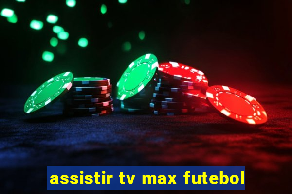 assistir tv max futebol