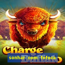 sonhar com fofoca jogo do bicho