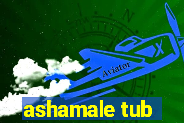 ashamale tub