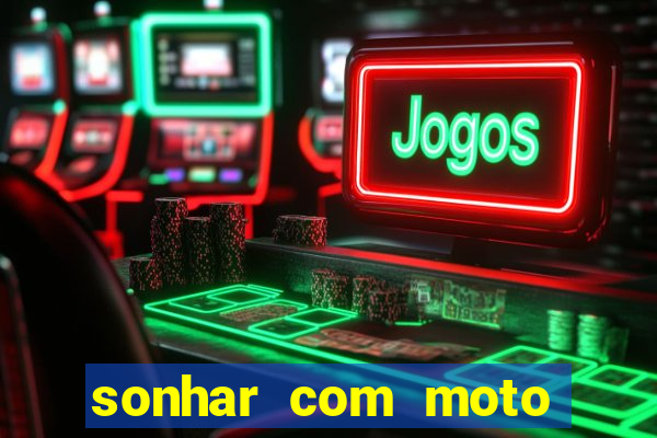 sonhar com moto roubada jogo do bicho