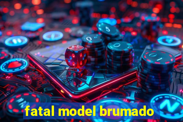 fatal model brumado