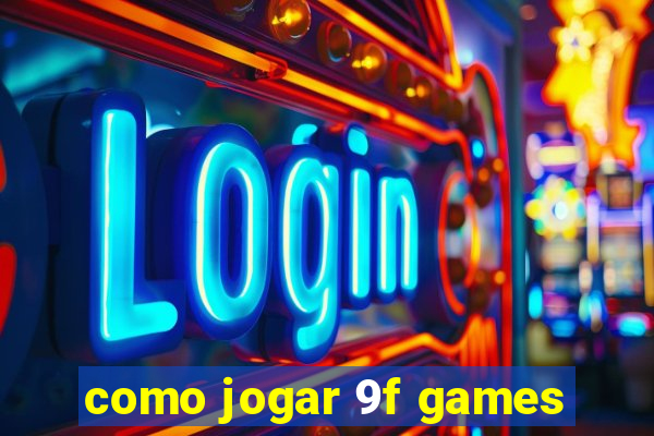 como jogar 9f games